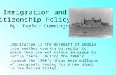 Immigration and Citizenship Policy By: Taylor Cummings Immigration is the movement of people into another country or region to which they are not native.