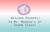 Welcome Parents! To Ms. Medina’s 2 nd Grade Class!