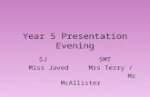 Year 5 Presentation Evening 5J5MT Miss JavedMrs Terry / Mr McAllister.