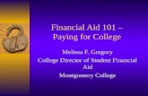 Financial Aid 101 – Paying for College Melissa F. Gregory College Director of Student Financial Aid Montgomery College.
