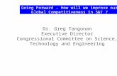 Going Forward - How will we improve our Global Competitiveness in S&T ? Dr. Greg Tangonan Executive Director Congressional Committee on Science, Technology.