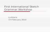First International Sketch Grammar Workshop Ljubljana 3-4 February 2010.