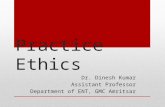 Practice Ethics Dr. Dinesh Kumar Assistant Professor Department of ENT, GMC Amritsar.