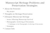 Manuscript Heritage Problems and Preservation Strategies About the Presenter  My project Thoughts on Heritage Preservation Ethiopian Manuscript Heritage.