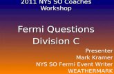2011 NYS SO Coaches Workshop Fermi Questions Division C Presenter Mark Kramer NYS SO Fermi Event Writer W EATHER M ARK.
