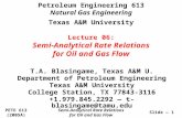 Semi-Analytical Rate Relations for Oil and Gas Flow PETE 613 (2005A) Slide — 1 T.A. Blasingame, Texas A&M U. Department of Petroleum Engineering Texas.