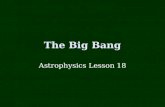 The Big Bang Astrophysics Lesson 18. Learning Objectives To know:-  What is the big bang theory  What is the evidence supporting it including:-  Cosmological.