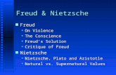 Freud & Nietzsche Freud Freud  On Violence  The Conscience  Freud’s Solution  Critique of Freud Nietzsche Nietzsche  Nietzsche, Plato and Aristotle.