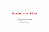 Dominique Pire Dialogue & Action for Peace. Formation of a Peacemaker Born 1910 Seminary at Leffe Doctorate at Angelicum & Louvain Scout movement Nobel.