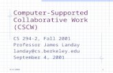 9/4/20011 Computer-Supported Collaborative Work (CSCW) CS 294-2, Fall 2001 Professor James Landay landay@cs.berkeley.edu September 4, 2001.