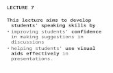 LECTURE 7 This lecture aims to develop students’ speaking skills by improving students’ confidence in making suggestions in discussions helping students’