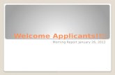 Welcome Applicants!! Welcome Applicants!! Morning Report January 26, 2012.
