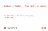 Inclusive Design – from niche to normal IFA 11th Global Conference on Ageing Ian Hosking.