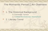 The Romantic Period ： An Overview  1. The Historical Background 1.1 Domestic Turmoil 1.2 Global Revolutionary Atmosphere  2. Literary Trend.