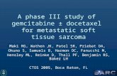 A phase III study of gemcitabine ± docetaxel for metastatic soft tissue sarcoma Maki RG, Wathen JK, Patel SR, Priebat DA, Okuno S, Samuels B, Harmon DC,