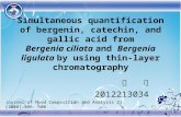 Simultaneous quantification of bergenin, catechin, and gallic acid from Bergenia ciliata and Bergenia ligulata by using thin-layer chromatography 张 慧 2012213034.