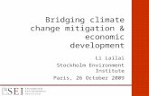 Bridging climate change mitigation & economic development Li Lailai Stockholm Environment Institute Paris, 26 October 2009.