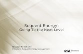Sequent Energy: Going To the Next Level Douglas N. Schantz President, Sequent Energy Management.