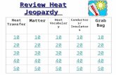 Review Heat Jeopardy Heat Transfer Matter Heat Vocabulary Conductors /Insulators Grab Bag 10 20 30 40 50.