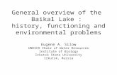 General overview of the Baikal Lake : history, functioning and environmental problems Eugene A. Silow UNESCO Chair of Water Resources Institute of Biology.