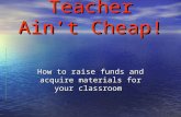 Being a Teacher Ain’t Cheap! How to raise funds and acquire materials for your classroom.