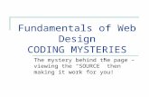 Fundamentals of Web Design CODING MYSTERIES The mystery behind the page – viewing the “SOURCE” then making it work for you!