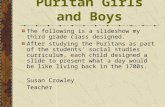 Puritan Girls and Boys The following is a slideshow my third grade class designed. After studying the Puritans as part of the students’ social studies.