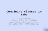 Combining clauses in Taba John Bowden Jakarta Field Station Max Planck Institute for Evolutionary Anthropology.