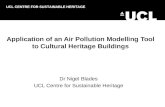 Dr Nigel Blades UCL Centre for Sustainable Heritage UCL CENTRE FOR SUSTAINABLE HERITAGE Application of an Air Pollution Modelling Tool to Cultural Heritage.