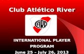 INTERNATIONAL PLAYER PROGRAM June 25 – July 26, 2013 Club Atlético River Plate.