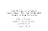 The Thompson-McFadden Commission, the Public Health Service, and Pellagra Steve Mooney Epic: Using R for Simulation June 2015.