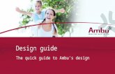 Design guide The quick guide to Ambu’s design. The five basic elements of our design Logo Typography Colours Images The graphic elements – waves, swoosh.