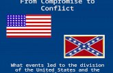 From Compromise to Conflict What events led to the division of the United States and the Civil War?