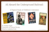 All Aboard the Underground Railroad: A Topical Study of Children’s Literature Dr. Robbie Ergle University of Central Florida Roberta.ergle@ucf.edu .