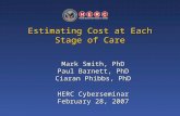 Estimating Cost at Each Stage of Care Mark Smith, PhD Paul Barnett, PhD Ciaran Phibbs, PhD HERC Cyberseminar February 28, 2007.