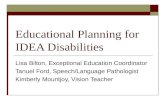 Educational Planning for IDEA Disabilities Lisa Bilton, Exceptional Education Coordinator Tanuel Ford, Speech/Language Pathologist Kimberly Mountjoy, Vision.