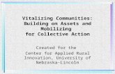 Vitalizing Communities: Building on Assets and Mobilizing for Collective Action Created for the Center for Applied Rural Innovation, University of Nebraska-Lincoln.
