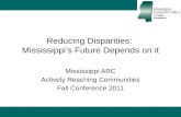 Reducing Disparities: Mississippi’s Future Depends on it Mississippi ARC Actively Reaching Communities Fall Conference 2011.