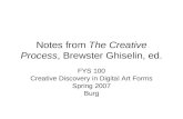 Notes from The Creative Process, Brewster Ghiselin, ed. FYS 100 Creative Discovery in Digital Art Forms Spring 2007 Burg.