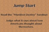 Jump Start Read the “Manifest Destiny” handout Judge what it says about how Americans thought about themselves.