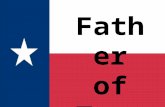 Father of Texas. Moses Austin The first Anglo American to get permission from Spain to bring American settlers to Texas. Went to Texas to ask the Spanish.