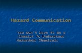Hazard Communication You Don’t Have To Be a Chemist To Understand Hazardous Chemicals.