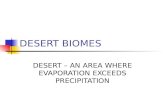 DESERT BIOMES DESERT – AN AREA WHERE EVAPORATION EXCEEDS PRECIPITATION.