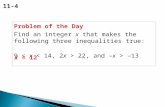 Solving Inequalities by Multiplying and Dividing 11-4 Problem of the Day Find an integer x that makes the following three inequalities true: 9 22, and.