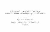 Universal Health Coverage Models from developing countries By Dr Snehal Moderator Dr Subodh S Gupta.
