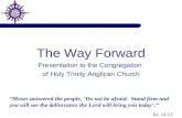 The Way Forward Presentation to the Congregation of Holy Trinity Anglican Church “Moses answered the people, ‘Do not be afraid. Stand firm and you will.