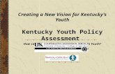Creating a New Vision for Kentucky’s Youth Kentucky Youth Policy Assessment How can we Improve Services for Kentucky’s Youth? September 2005.