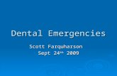 Dental Emergencies Scott Farquharson Sept 24 th 2009.
