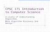 CPSC 171 Introduction to Computer Science 3 Levels of Understanding Algorithms More Algorithm Discovery and Design