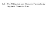 1.3 – Use Midpoint and Distance Formulas & Segment Constructions.